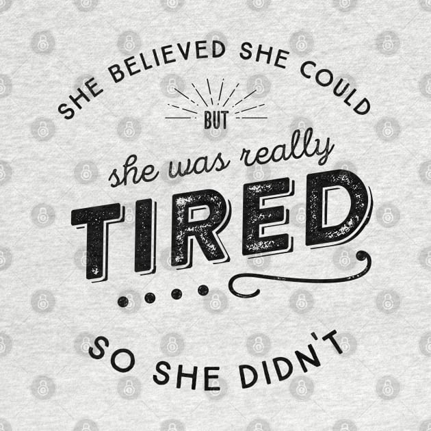 She Believed She Could but she was tired So She Didn't by KellyDesignCompany